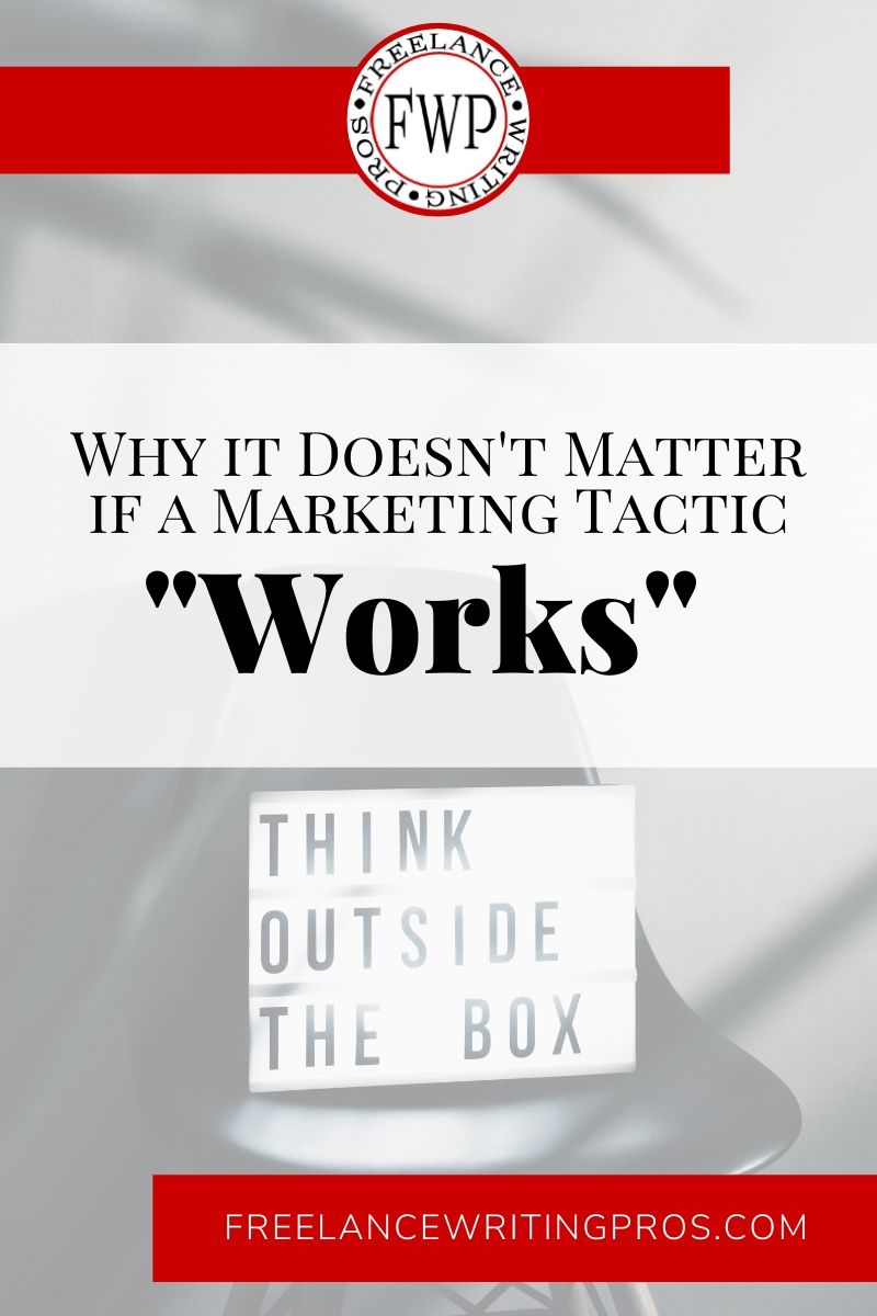 Why it Doesn't Matter if a Marketing Tactic Works - Freelance Writing Pros