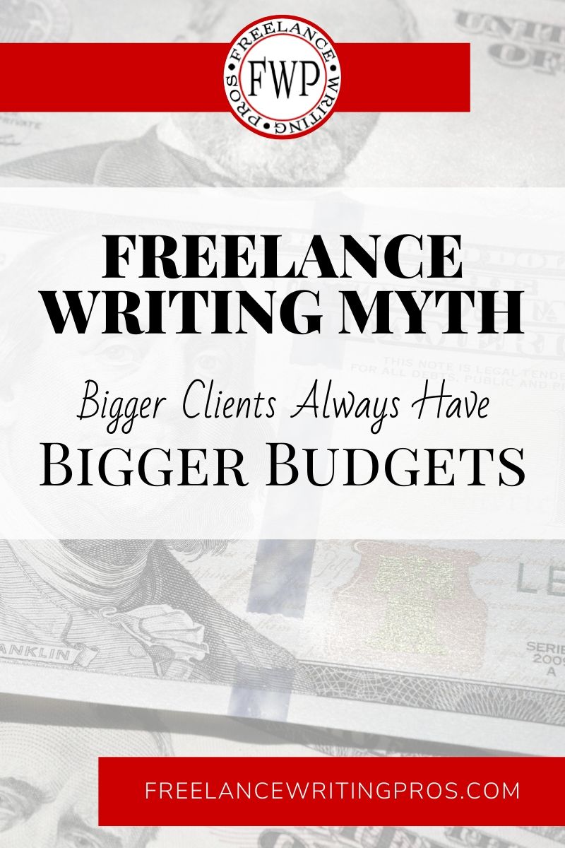 Freelance Writing Myth - Bigger Clients Always Have Bigger Budgets - Freelance Writing Pros