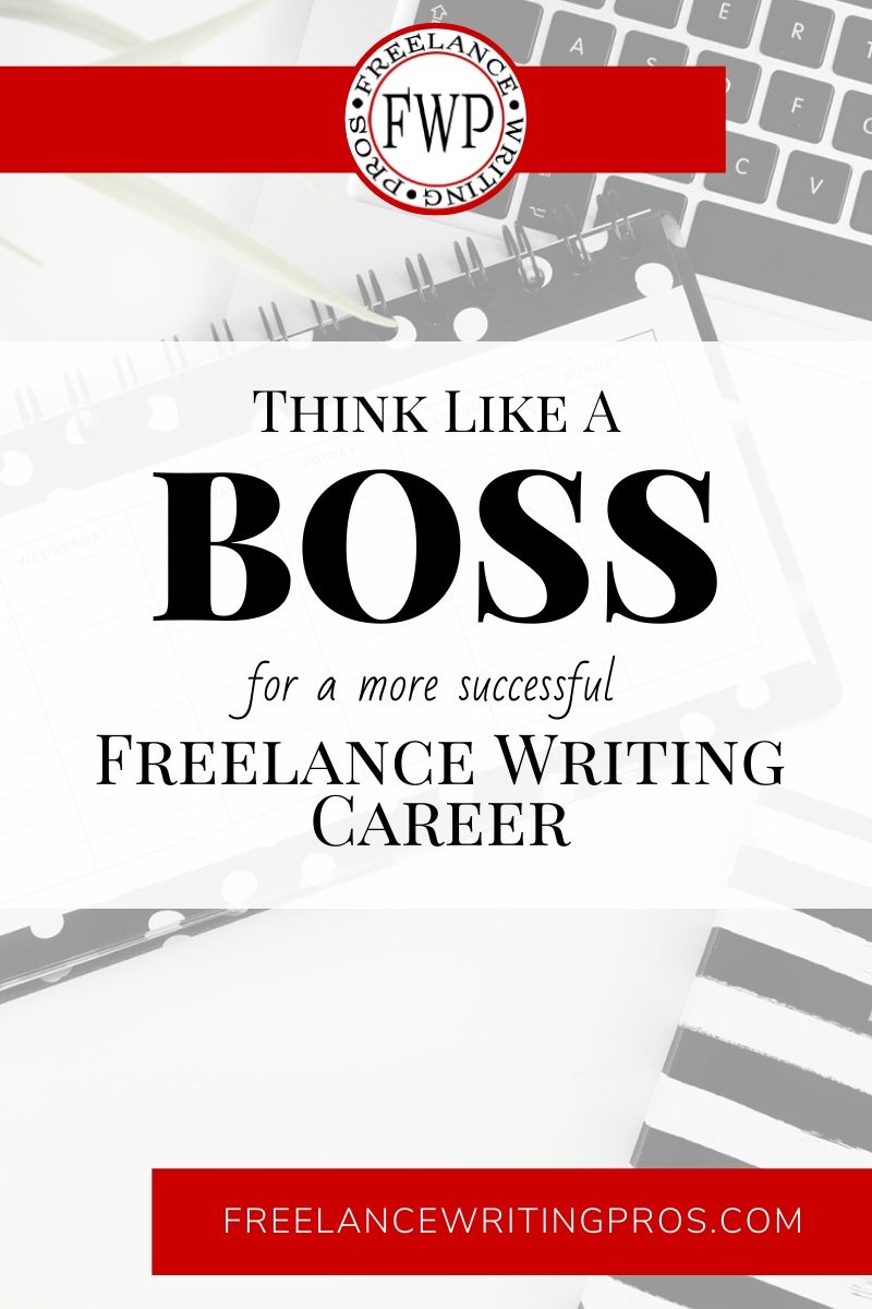 Think Like a Boss for a More Successful Freelance Writing Career - Freelance Writing Pros