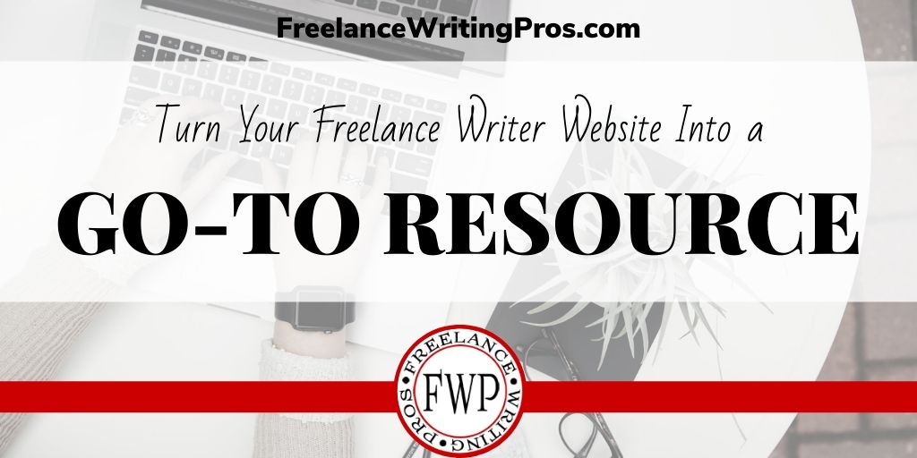 Turn Your Freelance Writer Website Into a Go-To Resource