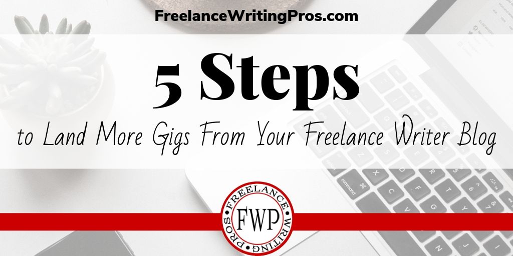 5 Steps to Land More Gigs From Your Freelance Writer Blog