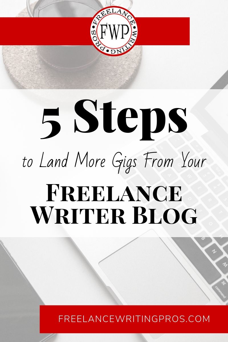 5 Steps to Land More Gigs From Your Freelance Writer Blog - Freelance Writing Pros