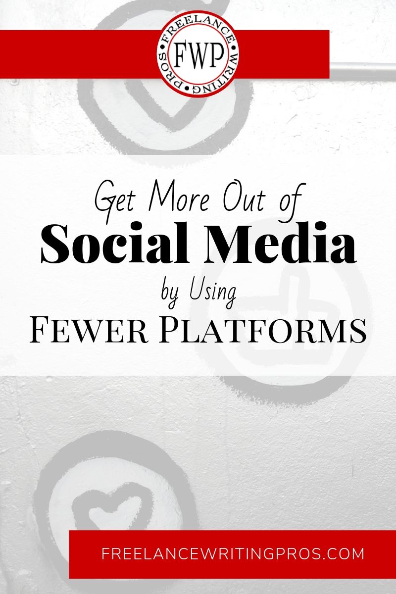Get More Out of Social Media by Using Fewer Platforms - Freelance Writing Pros