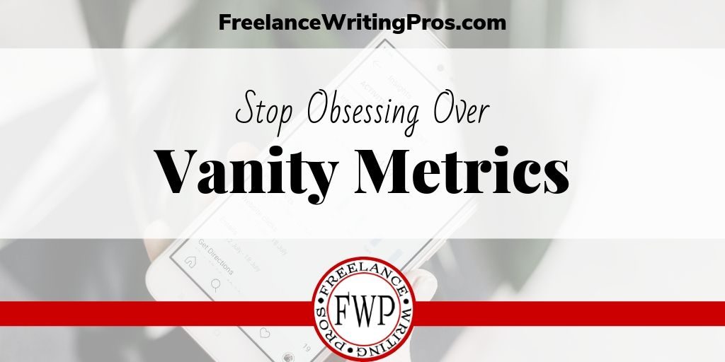 Stop Obsessing Over Vanity Metrics - FreelanceWritingPros.com
