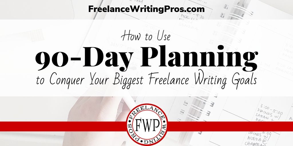How to Use 90-Day Planning to Conquer Your Biggest Freelance Writing Goals