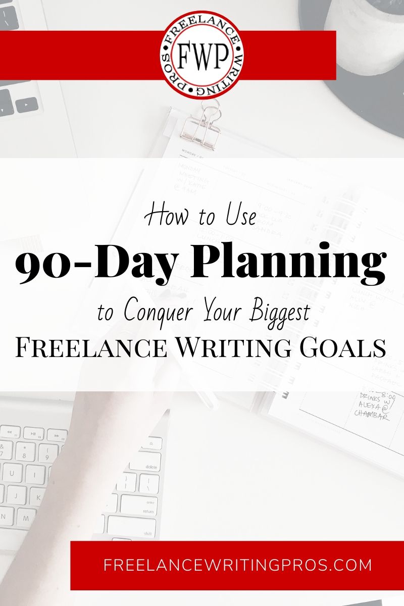 How to Use 90-Day Planning to Conquer Your Biggest Freelance Writing Goals - Freelance Writing Pros