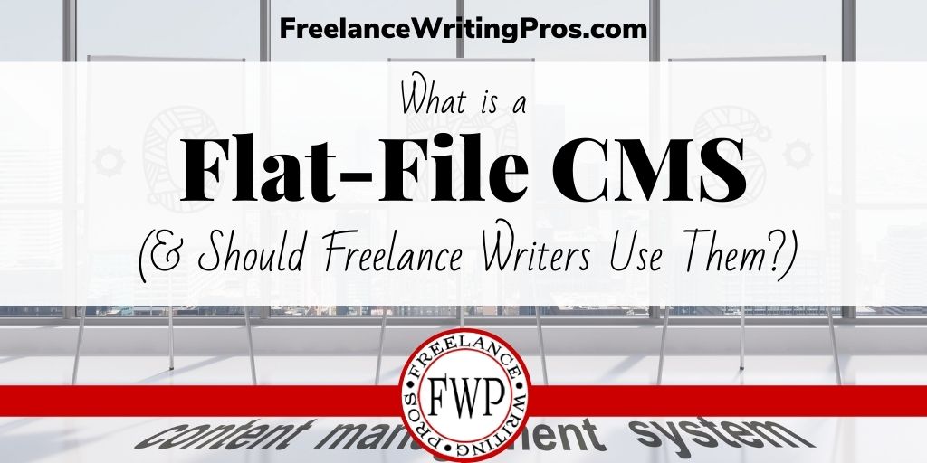 What is a flat-file CMS and should freelance writers use them? - FreelanceWritingPros.com