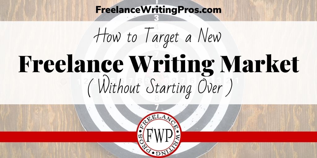 How to Target a New Freelance Writing Market Without Starting Over - FreelanceWritingPros.com