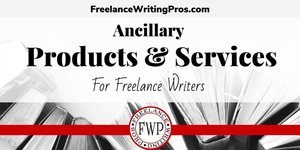 Ancillary Products and Services for Freelance Writers - FreelanceWritingPros.com